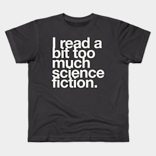 I read a bit too much science fiction. Kids T-Shirt